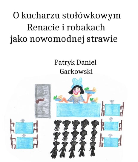 O kucharzu stołówkowym Renacie i robakach jako nowomodnej strawie Garkowski Patryk Daniel
