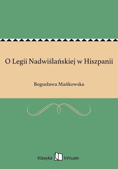 O Legii Nadwiślańskiej w Hiszpanii Mańkowska Bogusława