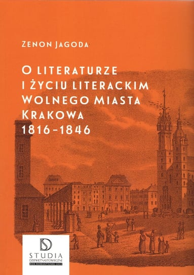 O literaturze i życiu literackim Wolnego Miasta Krakowa 1816-1846 Jagoda Zenon