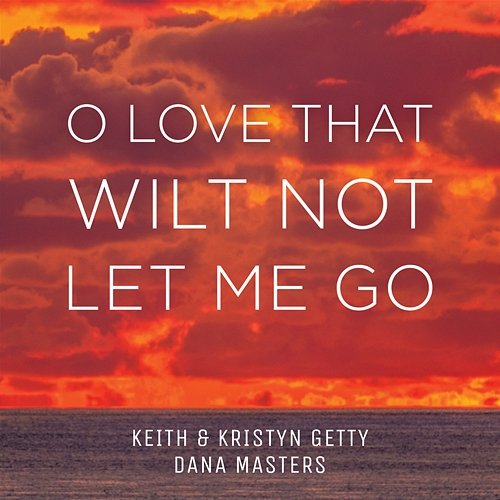 O Love That Wilt Not Let Me Go Keith & Kristyn Getty, Dana Masters