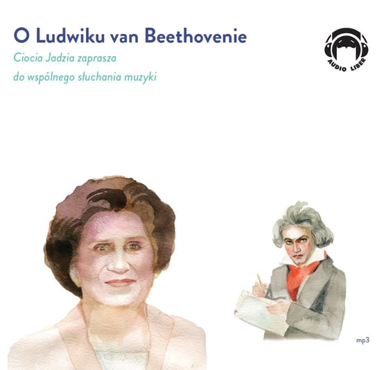 O Ludwiku van Beethovenie. Ciocia Jadzia zaprasza do wspólnego słuchania muzyki Mackiewicz Jadwiga