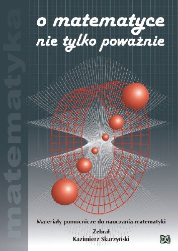 O matematyce nie tylko poważnie. Materiały pomocnicze do nauczania matematyki Skurzyński Kazimierz