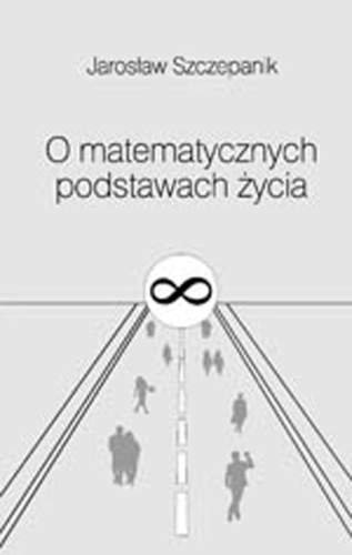 O matematycznych podstawach życia Szczepanik Jarosław