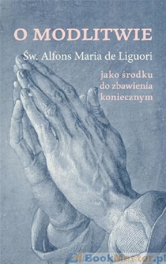 O modlitwie, jako środku do zbawienia koniecznym Liguori Alfons Maria