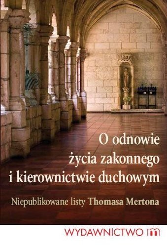 O Odnowie Życia Zakonnego i Kierownictwie Duchowym. Niepublikowane Listy Thomasa Mertona Merton Thomas