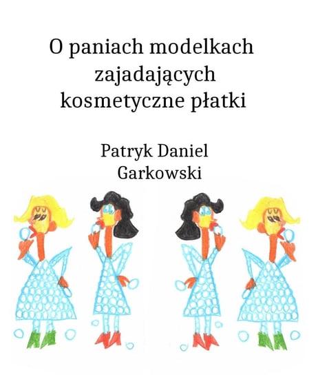 O paniach modelkach zajadających kosmetyczne płatki Garkowski Patryk Daniel