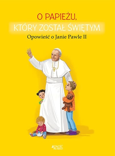 O papieżu, który został świętym. Opowieść o Janie Pawle II Dorota Skwark