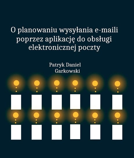 O planowaniu wysyłania e-maili poprzez aplikację do obsługi elektronicznej poczty - ebook PDF Garkowski Patryk Daniel