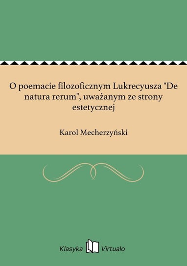 O poemacie filozoficznym Lukrecyusza "De natura rerum", uważanym ze strony estetycznej Mecherzyński Karol