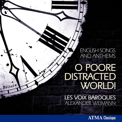 O Poore Distracted World!: English Songs & Anthems Les voix baroques, Alexander Weimann