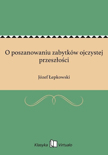 O poszanowaniu zabytków ojczystej przeszłości Łepkowski Józef