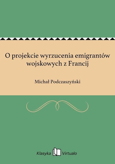 O projekcie wyrzucenia emigrantów wojskowych z Francij Podczaszyński Michał