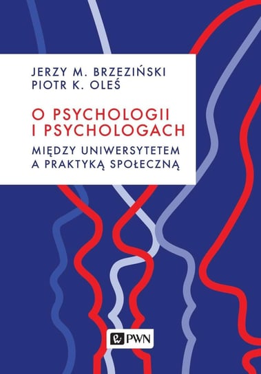 O psychologii i psychologach. Między uniwersytetem a praktyką społeczną Oleś Piotr K., Brzeziński Jerzy M.