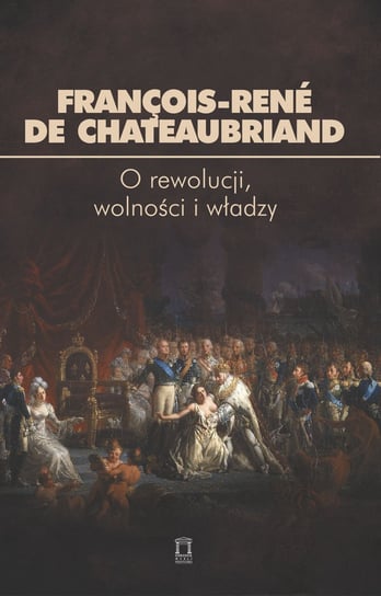 O rewolucji, wolności i władzy Chateaubriand Francois Rene