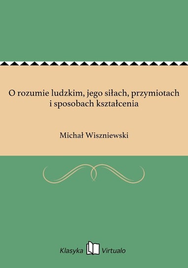 O rozumie ludzkim, jego siłach, przymiotach i sposobach kształcenia Wiszniewski Michał