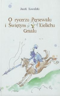 O rycerzu Persewalu i Świętym Kielichu Graalu + CD Kowalski Jacek