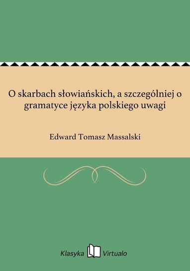O skarbach słowiańskich, a szczególniej o gramatyce języka polskiego uwagi Massalski Edward Tomasz