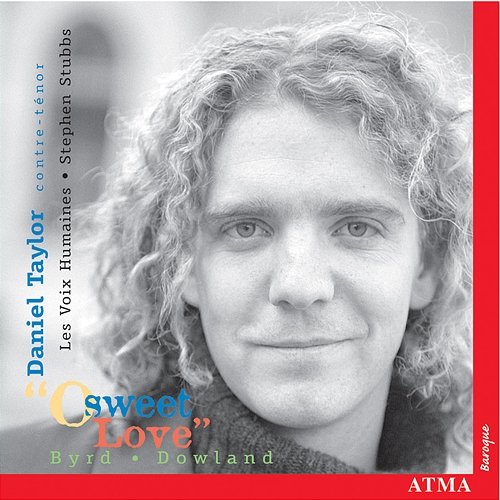 O Sweet Love: Music of Byrd & Dowland Daniel Taylor, Les Voix humaines, Stephen Stubbs