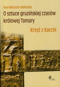 O sztuce gruzińskiej czasów królowej Tamary. Krzyż z Kacchi Opracowanie zbiorowe