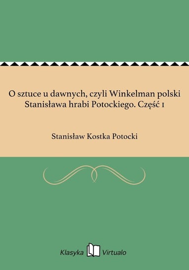 O sztuce u dawnych, czyli Winkelman polski Stanisława hrabi Potockiego. Część 1 Potocki Stanisław Kostka