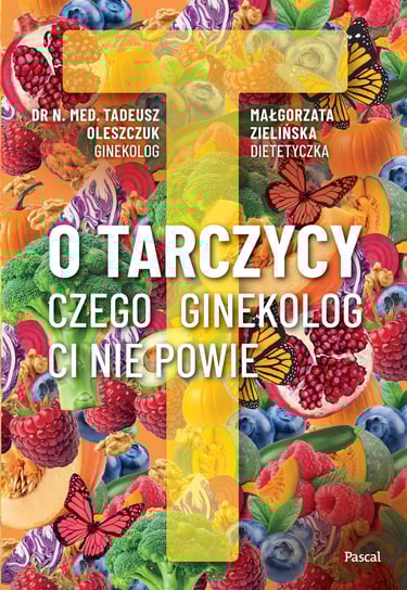 O tarczycy. Czego ginekolog ci nie powie Oleszczuk Tadeusz, Małgorzata Zielińska