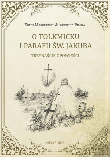 O Tolkmicku i parafii św. Jakuba. Trzynaście opowieści Pilska-Jurkiewicz Marguerite Edith