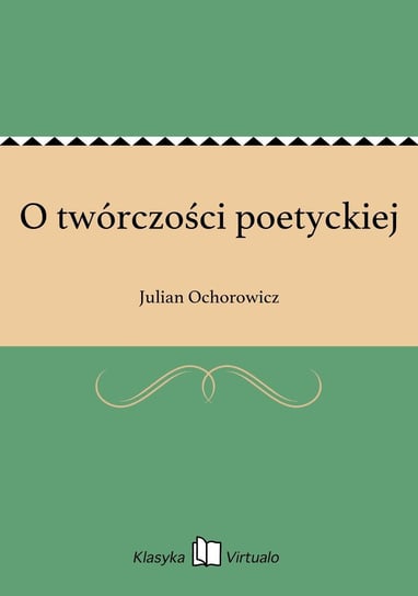 O twórczości poetyckiej Ochorowicz Julian
