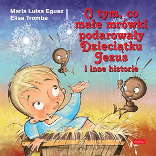 O tym, co małe mrówki podarowały Dzieciątku Jezus i inne historie Eguez Maria Luisa, Tromba Elisa