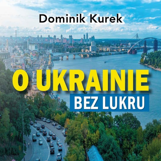 O Ukrainie bez lukru Dominik Kurek