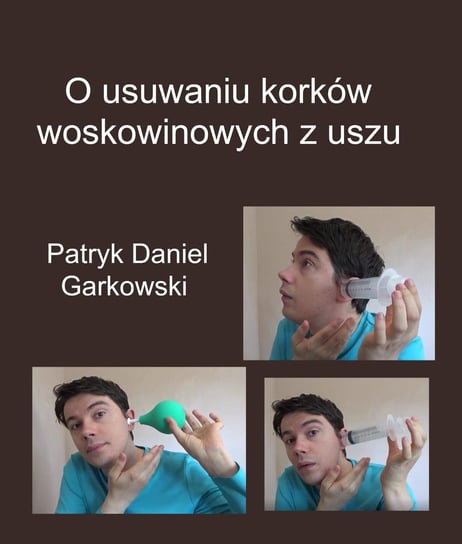 O usuwaniu korków woskowinowych z uszu - ebook PDF Garkowski Patryk Daniel