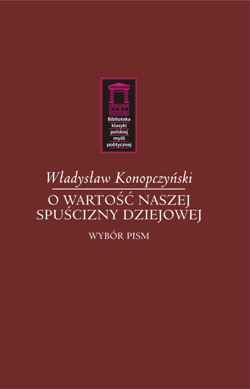 O Wartość Naszej Spuścizny Dziejowej. Wybór Pism Konopczyński Władysław
