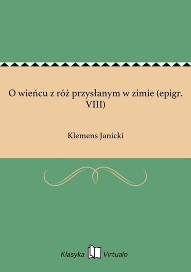 O wieńcu z róż przysłanym w zimie (epigr. VIII) Janicki Klemens
