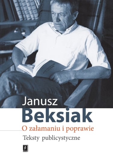 O załamaniu i poprawie. Teksty publicystyczne Beksiak Janusz