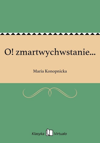 O! zmartwychwstanie... Konopnicka Maria