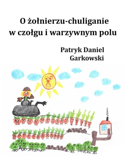 O żołnierzu-chuliganie w czołgu i warzywnym polu Garkowski Patryk Daniel