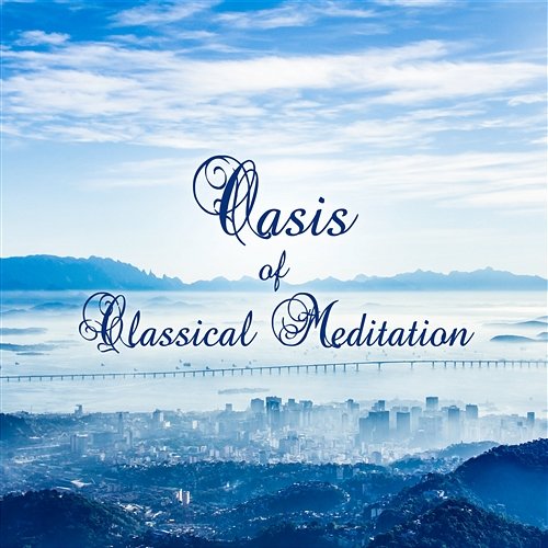 Oasis of Classical Meditation - Pain Relief, Relaxation, Insomnia Cure, Positive Thinking and Calm Baby Various Artists