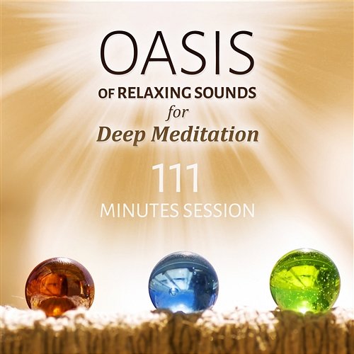 Oasis of Relaxing Sounds for Deep Meditation – 111 Minutes Session, Autogenic Training, Sleep Therapy, Healing Sounds of Nature for Deep Relaxation Zen Meditation Music Academy