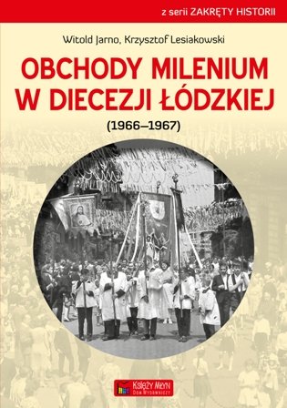 Obchody milenium w Diecezji Łódzkiej (1966-1697) Jarno Witold, Lesiakowski Krzysztof