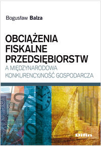 Obciążenia fiskalne przedsiębiorstw a międzynarodowa konkurencyjność gospodarcza Balza Bogusław
