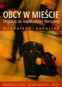 Obcy w Mieście Migracja do Współczesnej Warszawy Łukasiuk Magdalena