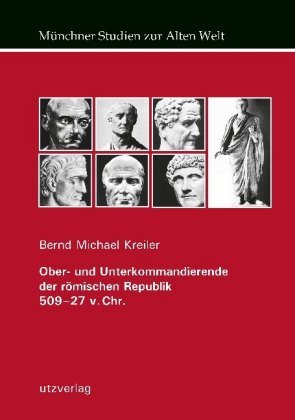 Ober- und Unterkommandierende der römischen Republik 509-27 v. Chr. Utz Verlag