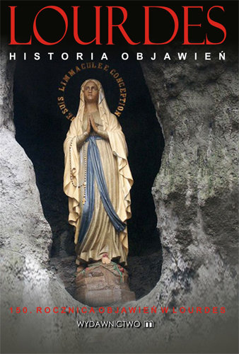 Objawienia Matki Boskiej w Lourdes Opracowanie zbiorowe