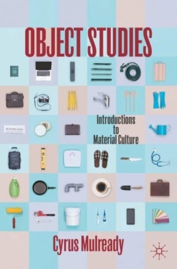 Object Studies: Introductions to Material Culture Springer International Publishing AG