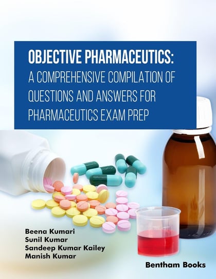 Objective Pharmaceutics: A Comprehensive Compilation of Questions and Answers for Pharmaceutics Exam Prep Beena Kumari, Kumar Sunil, Sandeep Kumar Kailey