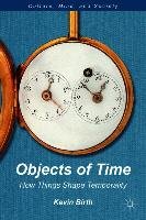 Objects of Time: How Things Shape Temporality Birth Kevin K.