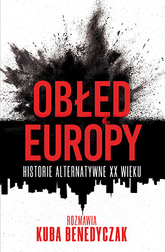 Obłęd Europy. Historie alternatywne XX wieku Kuba Benedyczak