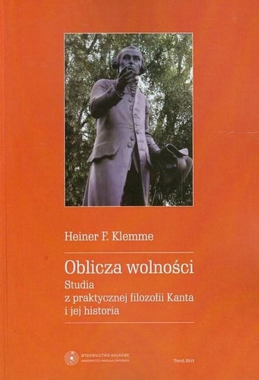 Oblicza wolności. Studia z praktycznej filozofii Kanta i jej historia Klemme Heiner F.