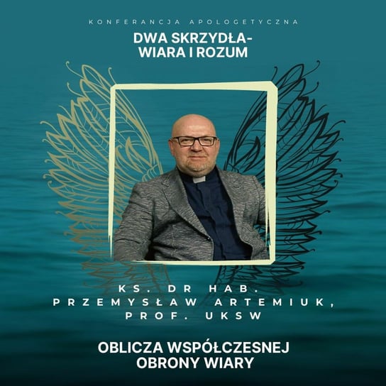 Oblicza współczesnej obrony wiary - ks. Przemysław Artemiuk [Dwa skrzydła - wiara i rozum] - Fundacja Prodoteo - podcast Opracowanie zbiorowe