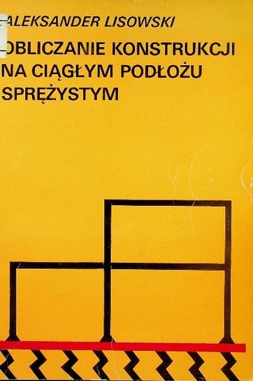 Obliczanie konstrukcji na ciągłym podłożu sprężystym Lisowski Aleksander