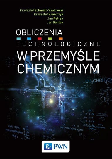 Obliczenia technologiczne w przemyśle chemicznym Sentek Jan, Petryk Jan, Krawczyk Krzysztof, Schmidt-Szałowski Krzysztof